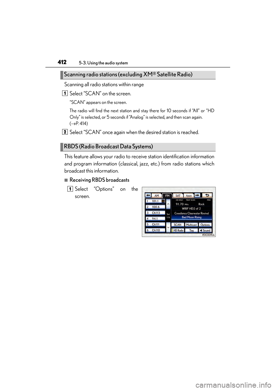 Lexus GS450h 2013  Owners Manual 412
GS450h_U (OM30D01U)
5-3. Using the audio system
Scanning all radio stations within rangeSelect “SCAN” on the screen.
“SCAN” appears on the screen.
The radio will find the next station and 