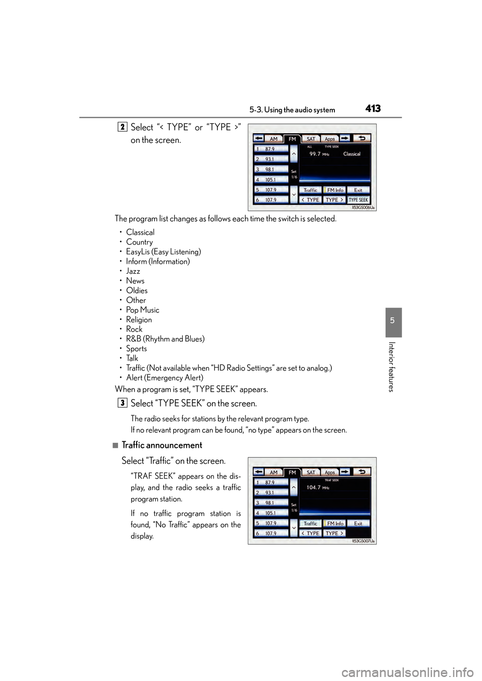 Lexus GS450h 2013  Owners Manual GS450h_U (OM30D01U)
4135-3. Using the audio system
5
Interior features
Select “< TYPE” or “TYPE >”
on the screen.
The program list changes as follows each time the switch is selected.
• Clas