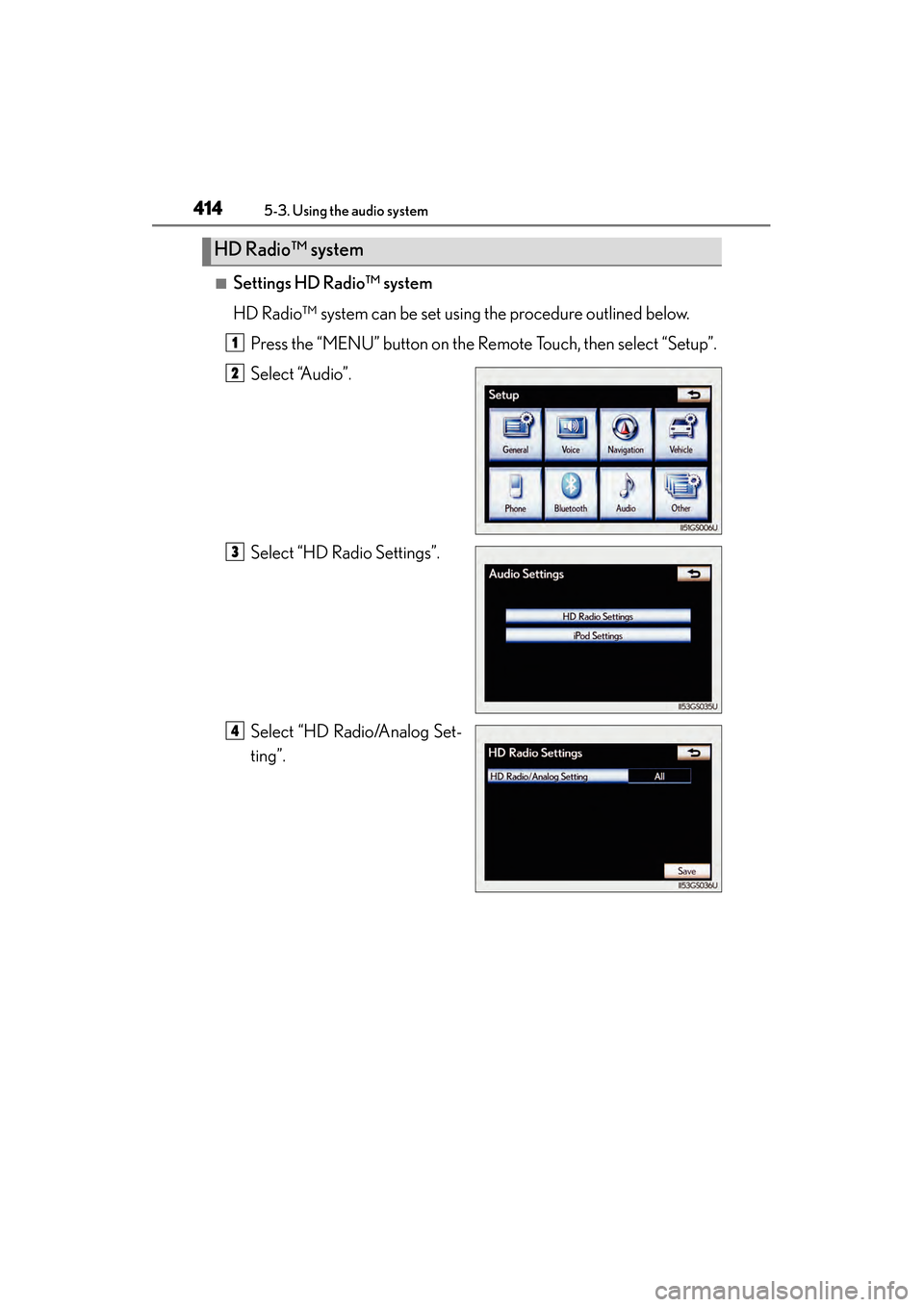 Lexus GS450h 2013  Owners Manual 414
GS450h_U (OM30D01U)
5-3. Using the audio system
■Settings HD Radio™ system
HD Radio™ system can be set using the procedure outlined below.Press the “MENU” button on the Remote Touch, the