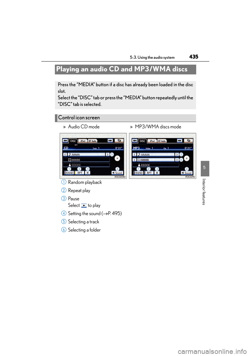 Lexus GS450h 2013  Owners Manual 435
GS450h_U (OM30D01U)5-3. Using the audio system
5
Interior features
Playing an audio CD  and MP3/WMA discs
Random playback
Repeat play
Pa u s e
Select   to play
Setting the sound (→P. 495)
Select