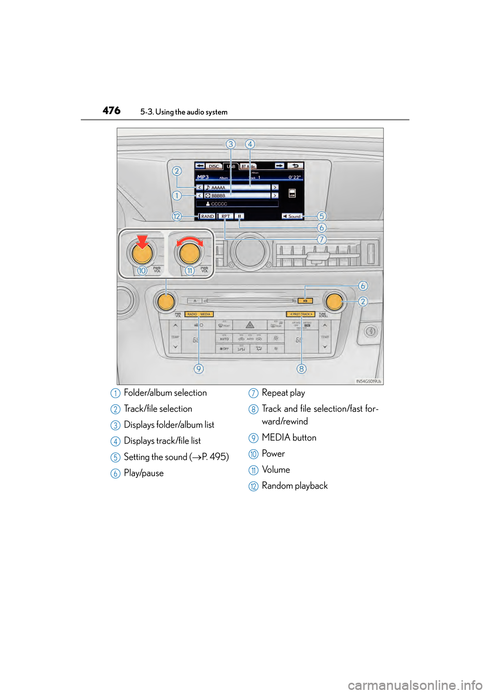 Lexus GS450h 2013  Owners Manual 476
GS450h_U (OM30D01U)
5-3. Using the audio system
Folder/album selection
Track/file selection
Displays folder/album list
Displays track/file list
Setting the sound (→P. 495)
Play/pause Repeat play