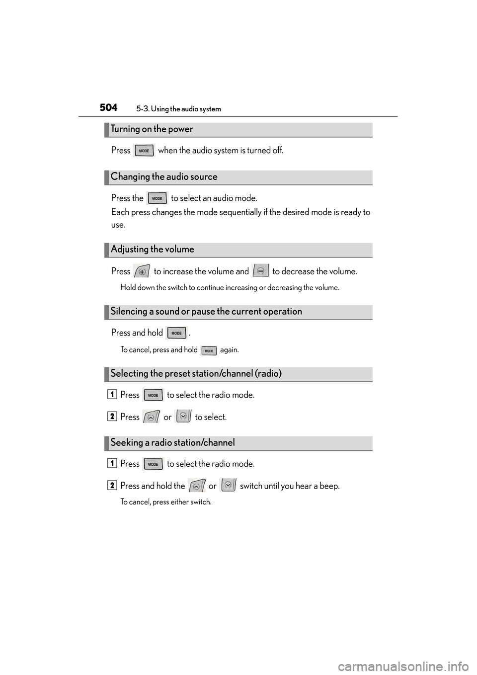 Lexus GS450h 2013  Owners Manual 504
GS450h_U (OM30D01U)
5-3. Using the audio system
Press   when the audio system is turned off.
Press the   to select an audio mode. 
Each press changes the mode sequentially if the desired mode is r