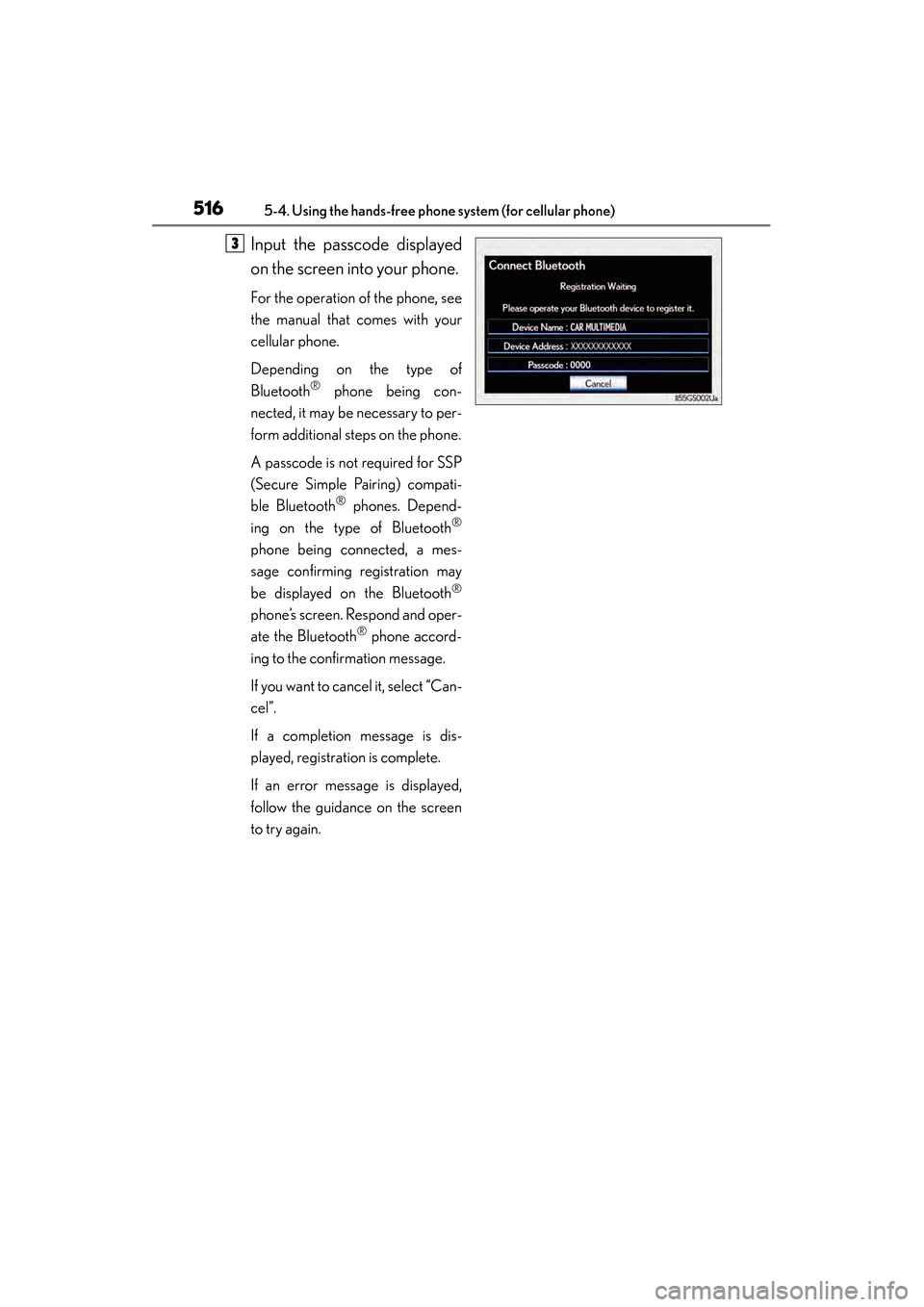 Lexus GS450h 2013  Owners Manual 516
GS450h_U (OM30D01U)
5-4. Using the hands-free phone system (for cellular phone)
Input the passcode displayed
on the screen into your phone.
For the operation of the phone, see
the manual that come