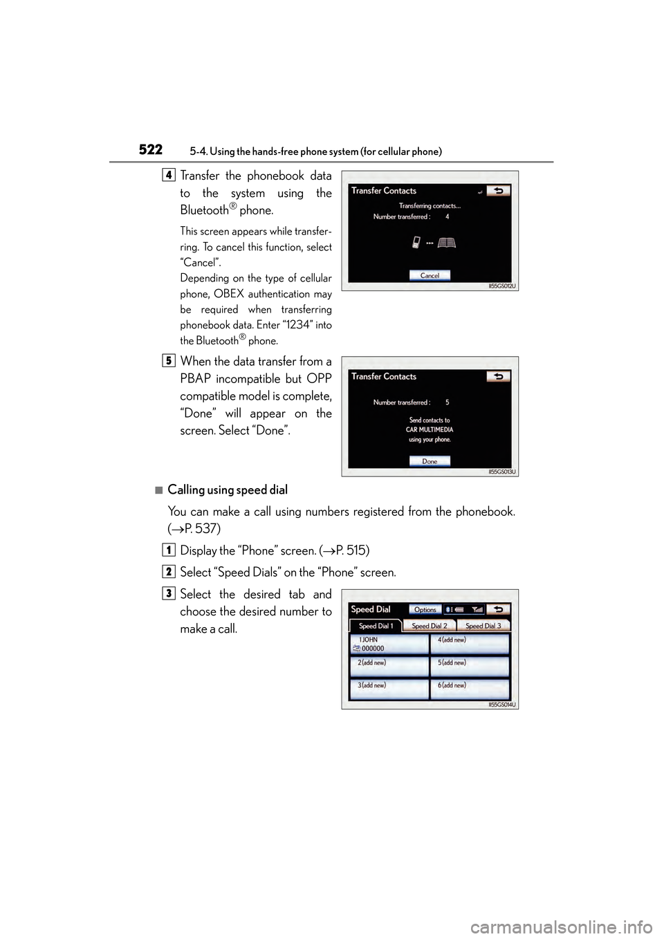 Lexus GS450h 2013  Owners Manual 522
GS450h_U (OM30D01U)
5-4. Using the hands-free phone system (for cellular phone)
Transfer the phonebook data
to the system using the
Bluetooth
® phone.
This screen appears while transfer-
ring. To