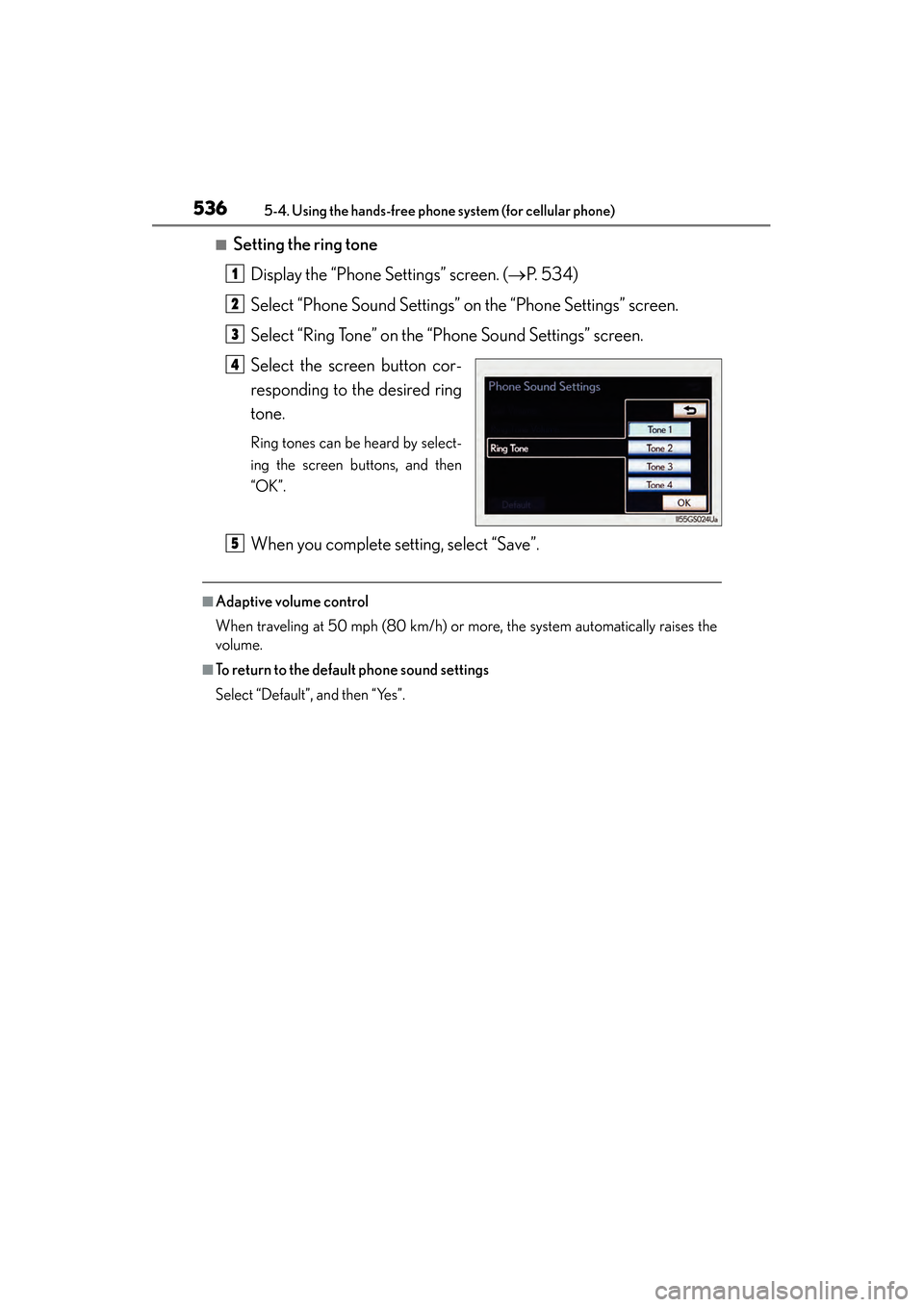 Lexus GS450h 2013  Owners Manual 536
GS450h_U (OM30D01U)
5-4. Using the hands-free phone system (for cellular phone)
■Setting the ring toneDisplay the “Phone Settings” screen. ( →P.  5 3 4 )
Select “Phone Sound Settings” 