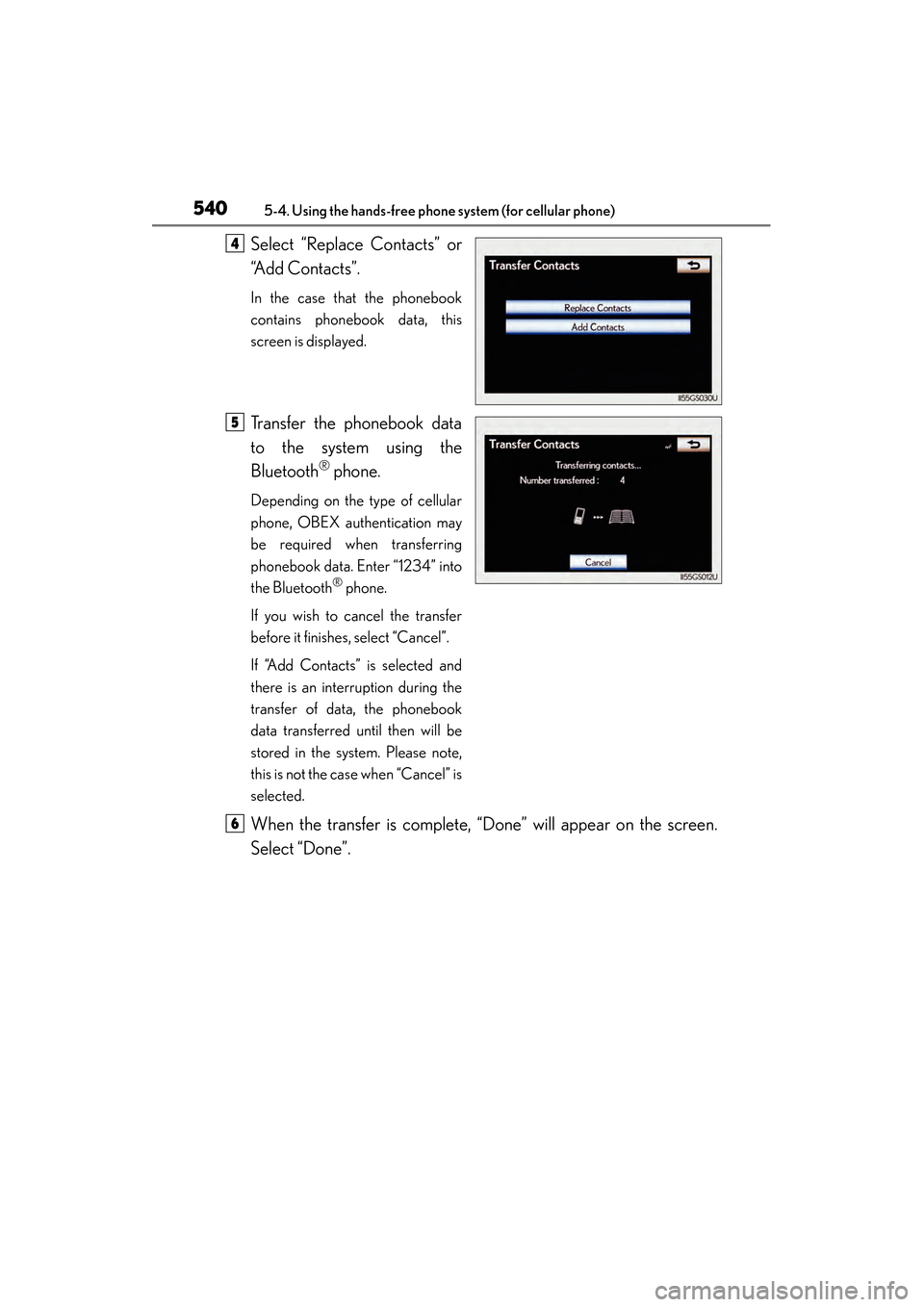 Lexus GS450h 2013  Owners Manual 540
GS450h_U (OM30D01U)
5-4. Using the hands-free phone system (for cellular phone)
Select “Replace Contacts” or
“Add Contacts”.
In the case that the phonebook
contains phonebook data, this
sc