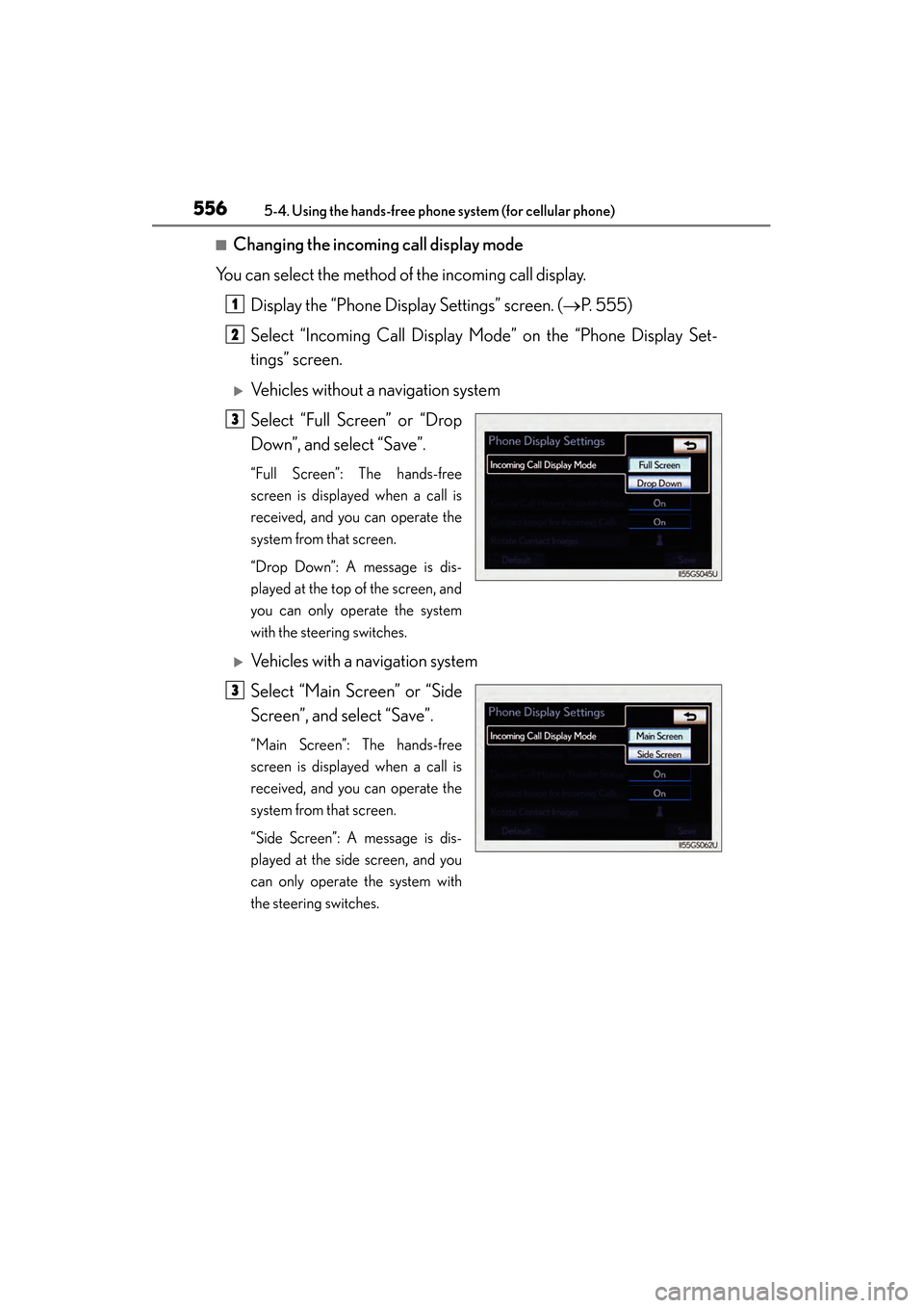Lexus GS450h 2013  Owners Manual 556
GS450h_U (OM30D01U)
5-4. Using the hands-free phone system (for cellular phone)
■Changing the incoming call display mode
You can select the method of the incoming call display.
Display the “Ph