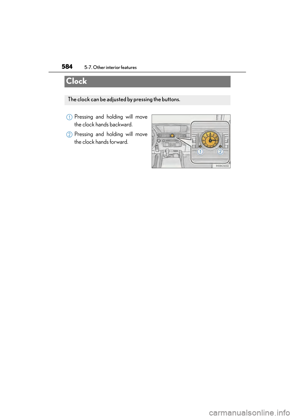 Lexus GS450h 2013  Owners Manual 584
GS450h_U (OM30D01U)
5-7. Other interior features
Clock
Pressing and holding will move
the clock hands backward.
Pressing and holding will move
the clock hands forward.
The clock can be adjusted by