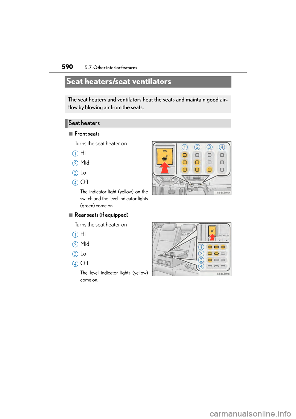 Lexus GS450h 2013  Owners Manual 590
GS450h_U (OM30D01U)
5-7. Other interior features
Seat heaters/seat ventilators
■Front seats
Turns the seat heater onHi
Mid
Lo
Off
The indicator light (yellow) on the
switch and the level indicat