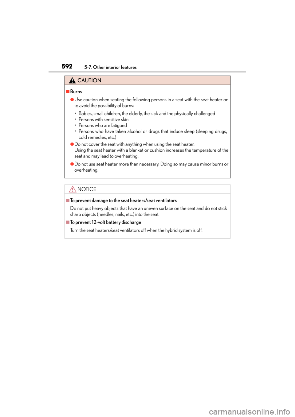 Lexus GS450h 2013  Owners Manual 592
GS450h_U (OM30D01U)
5-7. Other interior features
CAUTION
■Burns
●Use caution when seating the following persons in a seat with the seat heater on
to avoid the possibility of burns:
• Babies,