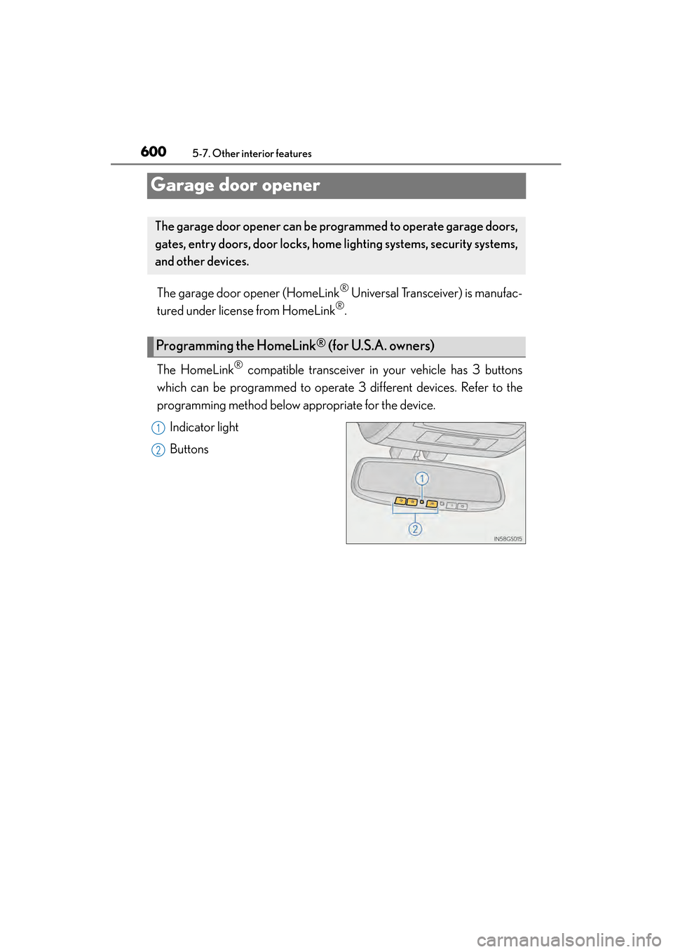 Lexus GS450h 2013 Owners Manual 600
GS450h_U (OM30D01U)
5-7. Other interior features
Garage door opener
The garage door opener (HomeLink® Universal Transceiver) is manufac-
tured under license from HomeLink
®.
The HomeLink
® comp Lexus GS450h 2013 Owners Manual 600
GS450h_U (OM30D01U)
5-7. Other interior features
Garage door opener
The garage door opener (HomeLink® Universal Transceiver) is manufac-
tured under license from HomeLink
®.
The HomeLink
® comp