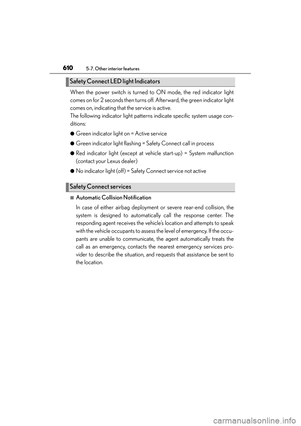 Lexus GS450h 2013 Owners Manual 610
GS450h_U (OM30D01U)
5-7. Other interior features
When the power switch is turned to ON mode, the red indicator light
comes on for 2 seconds then turns off. Afterward, the green indicator light
com Lexus GS450h 2013 Owners Manual 610
GS450h_U (OM30D01U)
5-7. Other interior features
When the power switch is turned to ON mode, the red indicator light
comes on for 2 seconds then turns off. Afterward, the green indicator light
com