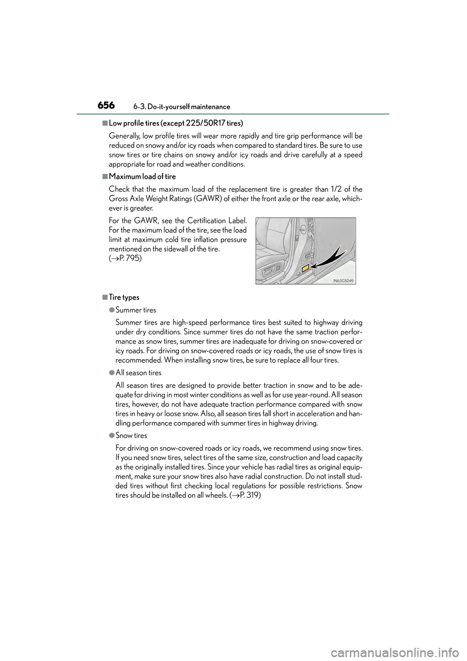 Lexus GS450h 2013  Owners Manual 656
GS450h_U (OM30D01U)
6-3. Do-it-yourself maintenance
■Low profile tires (except 225/50R17 tires)
Generally, low profile tires will wear more rapidly and tire grip performance will be
reduced on s