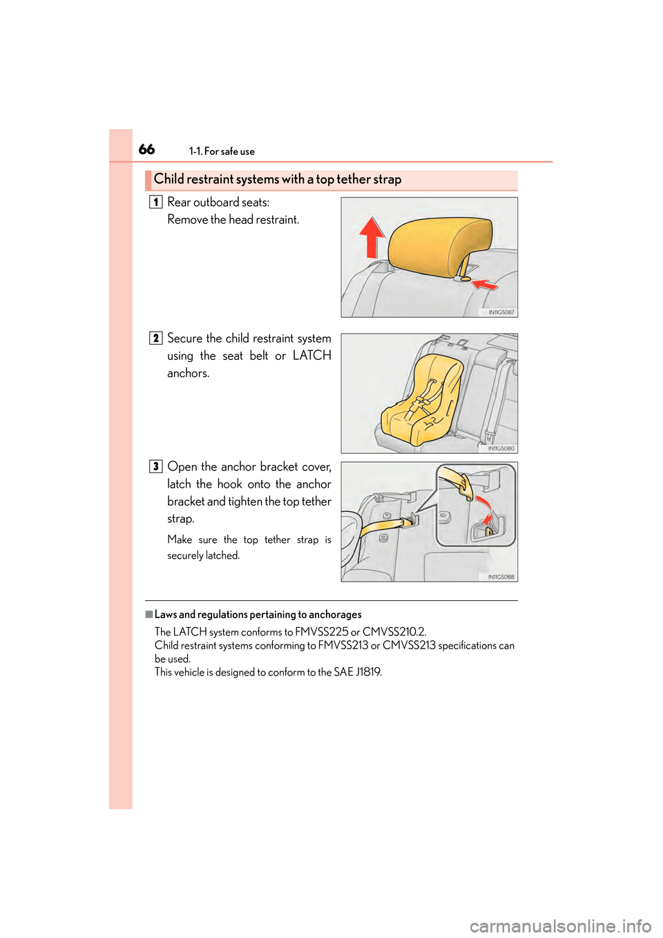 Lexus GS450h 2013 Owners Guide 661-1. For safe use
GS450h_U (OM30D01U)Rear outboard seats: 
Remove the head restraint.
Secure the child restraint system
using the seat belt or LATCH
anchors.
Open the anchor bracket cover,
latch the