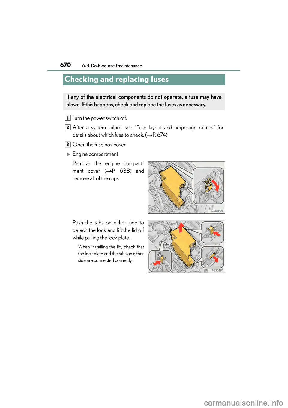Lexus GS450h 2013 Owners Manual 670
GS450h_U (OM30D01U)
6-3. Do-it-yourself maintenance
Checking and replacing fuses
Turn the power switch off.
After a system failure, see “Fuse layout and amperage ratings” for
details about whi Lexus GS450h 2013 Owners Manual 670
GS450h_U (OM30D01U)
6-3. Do-it-yourself maintenance
Checking and replacing fuses
Turn the power switch off.
After a system failure, see “Fuse layout and amperage ratings” for
details about whi