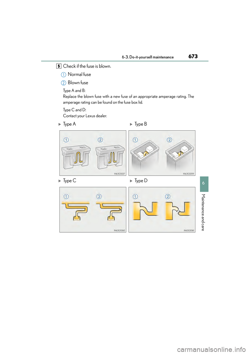 Lexus GS450h 2013 Owners Manual GS450h_U (OM30D01U)
6736-3. Do-it-yourself maintenance
6
Maintenance and care
Check if the fuse is blown.Normal fuse
Blown fuse
Type A and B:
Replace the blown fuse with a new fuse of an appropriate a Lexus GS450h 2013 Owners Manual GS450h_U (OM30D01U)
6736-3. Do-it-yourself maintenance
6
Maintenance and care
Check if the fuse is blown.Normal fuse
Blown fuse
Type A and B:
Replace the blown fuse with a new fuse of an appropriate a