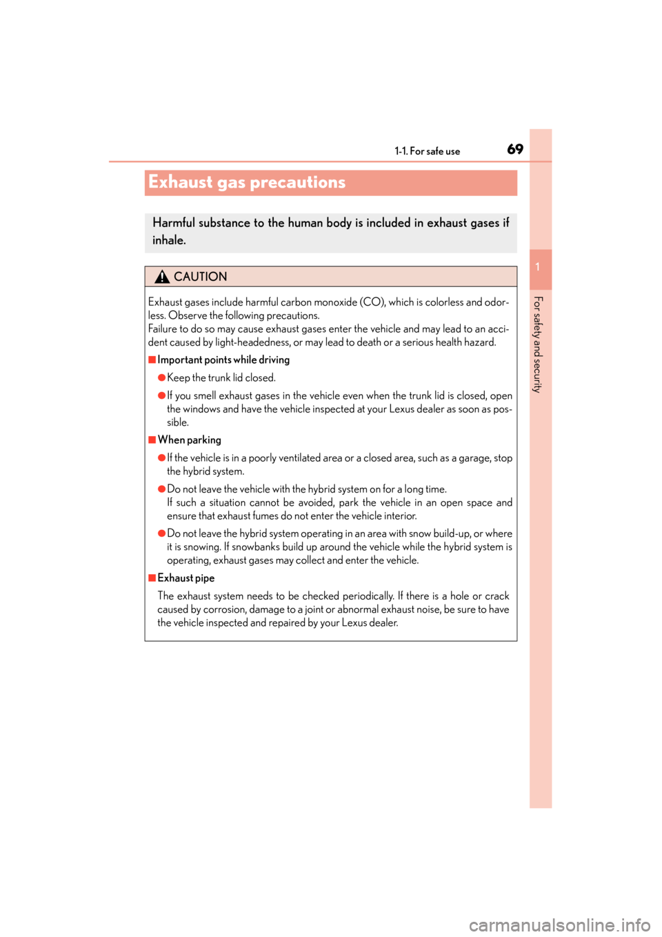 Lexus GS450h 2013 Repair Manual 691-1. For safe use
GS450h_U (OM30D01U)
1
For safety and security
Exhaust gas precautions
Harmful substance to the human body is included in exhaust gases if
inhale.
CAUTION
Exhaust gases include harm