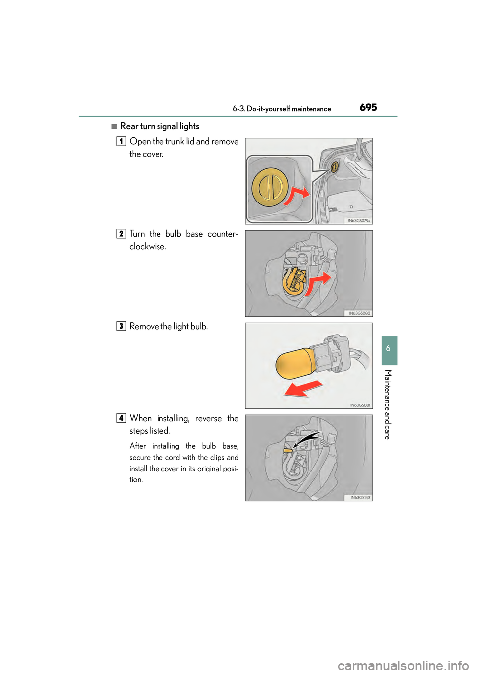 Lexus GS450h 2013  Owners Manual GS450h_U (OM30D01U)
6956-3. Do-it-yourself maintenance
6
Maintenance and care
■Rear turn signal lightsOpen the trunk lid and remove
the cover.
Turn the bulb base counter-
clockwise.
Remove the light
