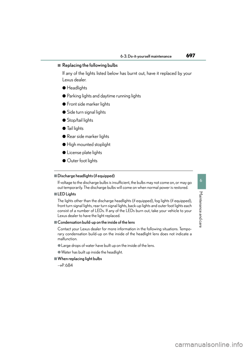 Lexus GS450h 2013 Owners Manual GS450h_U (OM30D01U)
6976-3. Do-it-yourself maintenance
6
Maintenance and care
■Replacing the following bulbs
If any of the lights listed below has burnt out, have it replaced by your
Lexus dealer.
Lexus GS450h 2013 Owners Manual GS450h_U (OM30D01U)
6976-3. Do-it-yourself maintenance
6
Maintenance and care
■Replacing the following bulbs
If any of the lights listed below has burnt out, have it replaced by your
Lexus dealer.