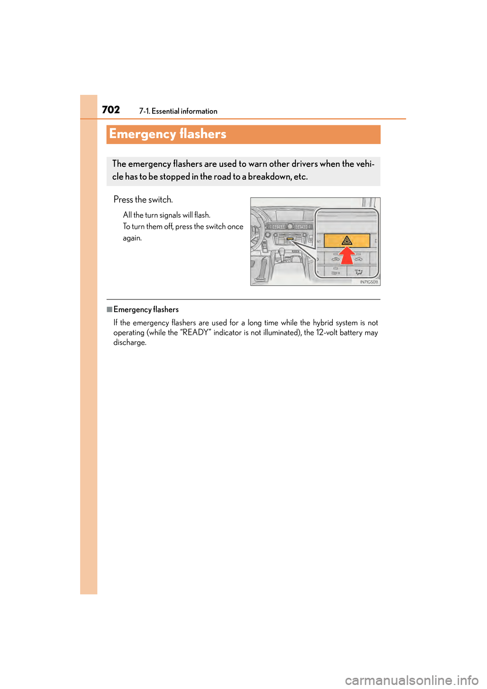 Lexus GS450h 2013 Owners Manual 702
GS450h_U (OM30D01U)
7-1. Essential information
Emergency flashers
Press the switch.
All the turn signals will flash.
To turn them off, press the switch once
again.
■Emergency flashers
If the eme Lexus GS450h 2013 Owners Manual 702
GS450h_U (OM30D01U)
7-1. Essential information
Emergency flashers
Press the switch.
All the turn signals will flash.
To turn them off, press the switch once
again.
■Emergency flashers
If the eme