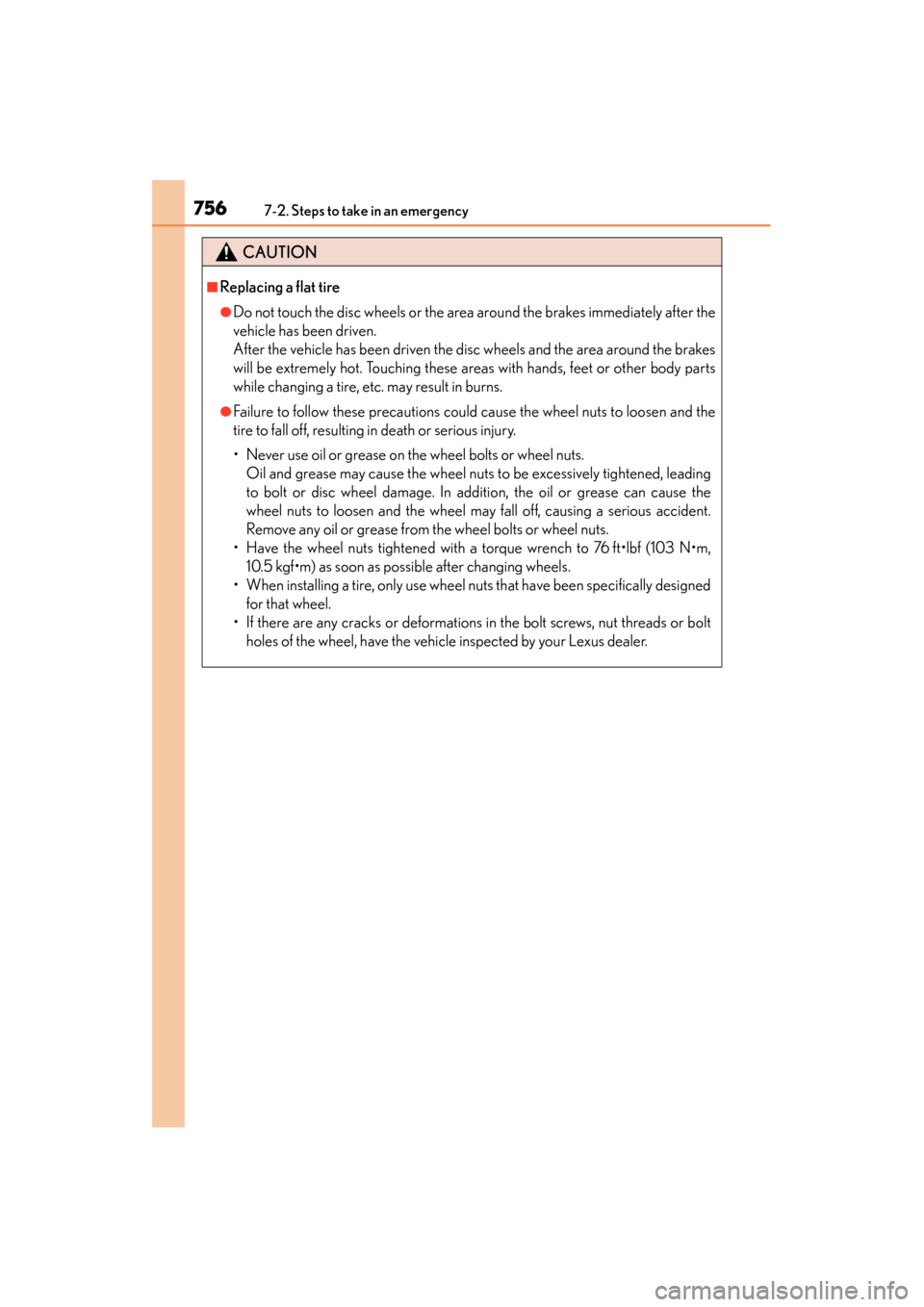 Lexus GS450h 2013 Owners Manual 7567-2. Steps to take in an emergency
GS450h_U (OM30D01U)
CAUTION
■Replacing a flat tire
●Do not touch the disc wheels or the area around the brakes immediately after the
vehicle has been driven.
Lexus GS450h 2013 Owners Manual 7567-2. Steps to take in an emergency
GS450h_U (OM30D01U)
CAUTION
■Replacing a flat tire
●Do not touch the disc wheels or the area around the brakes immediately after the
vehicle has been driven.