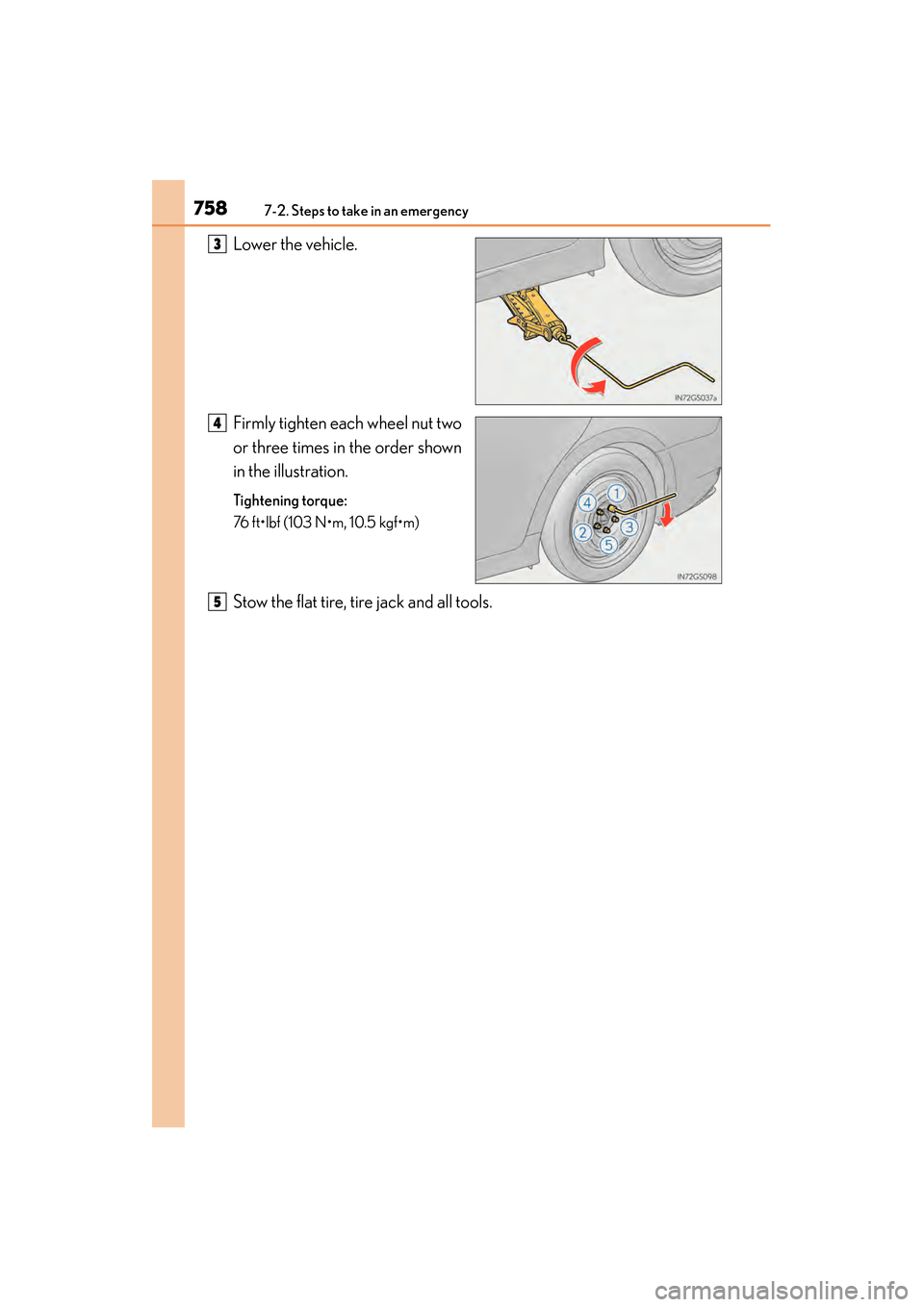 Lexus GS450h 2013  Owners Manual 7587-2. Steps to take in an emergency
GS450h_U (OM30D01U)Lower the vehicle.
Firmly tighten each wheel nut two
or three times in the order shown
in the illustration.
Tightening torque:
76 ft•lbf (103