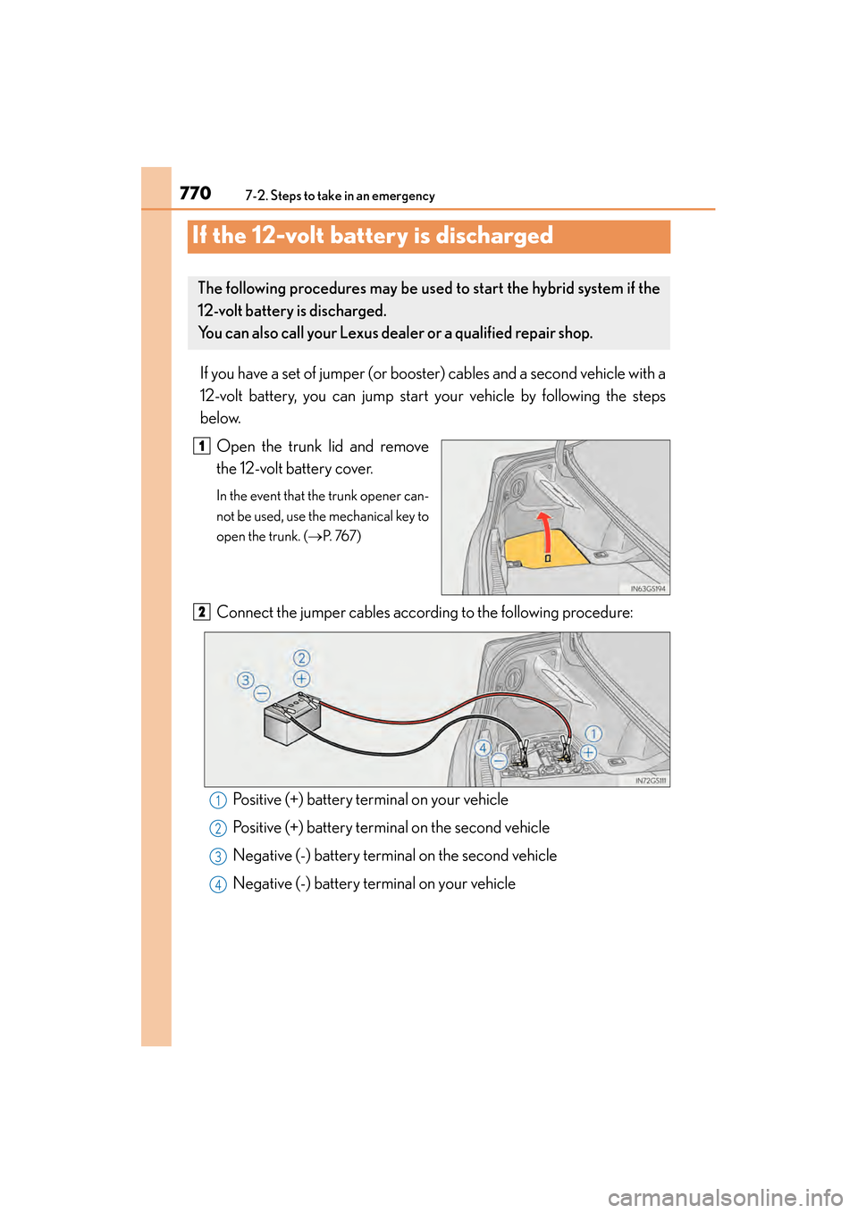 Lexus GS450h 2013  Owners Manual 770
GS450h_U (OM30D01U)
7-2. Steps to take in an emergency
If the 12-volt battery is discharged
If you have a set of jumper (or booster) cables and a second vehicle with a
12-volt battery, you can jum