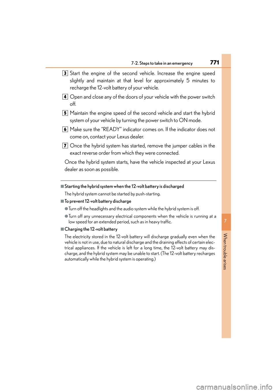 Lexus GS450h 2013  Owners Manual 7717-2. Steps to take in an emergency
GS450h_U (OM30D01U)
7
When trouble arises
Start the engine of the second vehicle. Increase the engine speed
slightly and maintain at that level for approximately 