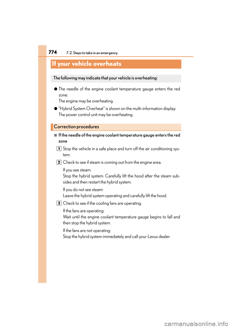 Lexus GS450h 2013 Owners Manual 774
GS450h_U (OM30D01U)
7-2. Steps to take in an emergency
If your vehicle overheats
●The needle of the engine coolant temperature gauge enters the red
zone:
The engine may be overheating.
●“Hyb Lexus GS450h 2013 Owners Manual 774
GS450h_U (OM30D01U)
7-2. Steps to take in an emergency
If your vehicle overheats
●The needle of the engine coolant temperature gauge enters the red
zone:
The engine may be overheating.
●“Hyb
