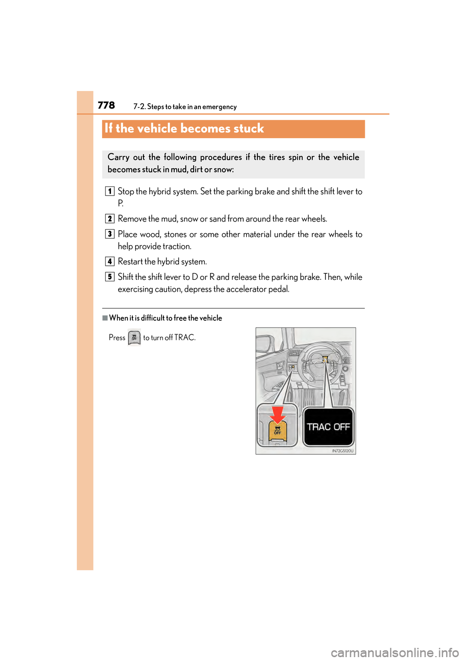 Lexus GS450h 2013 Owners Manual 778
GS450h_U (OM30D01U)
7-2. Steps to take in an emergency
If the vehicle becomes stuck
Stop the hybrid system. Set the parking brake and shift the shift lever to
P.
Remove the mud, snow or sand from Lexus GS450h 2013 Owners Manual 778
GS450h_U (OM30D01U)
7-2. Steps to take in an emergency
If the vehicle becomes stuck
Stop the hybrid system. Set the parking brake and shift the shift lever to
P.
Remove the mud, snow or sand from