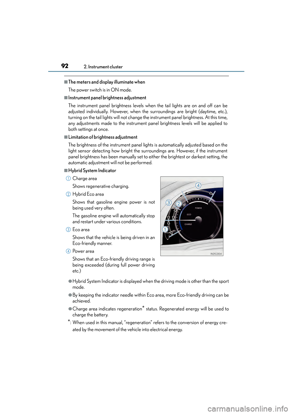 Lexus GS450h 2013  Owners Manual 92
GS450h_U (OM30D01U)
2. Instrument cluster
■The meters and display illuminate when
The power switch is in ON mode.
■Instrument panel brightness adjustment
The instrument panel brightness levels 