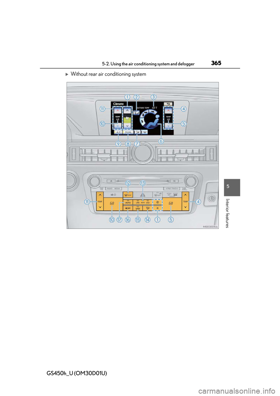Lexus GS450h 2013 Using the audio system / LEXUS 2013 GS450H OWNERS MANUAL (OM30D01U) GS450h_U (OM30D01U)
3655-2. Using the air conditioning system and defogger
5
Interior features
Without rear air conditioning system Lexus GS450h 2013 Using the audio system / LEXUS 2013 GS450H OWNERS MANUAL (OM30D01U) GS450h_U (OM30D01U)
3655-2. Using the air conditioning system and defogger
5
Interior features
Without rear air conditioning system