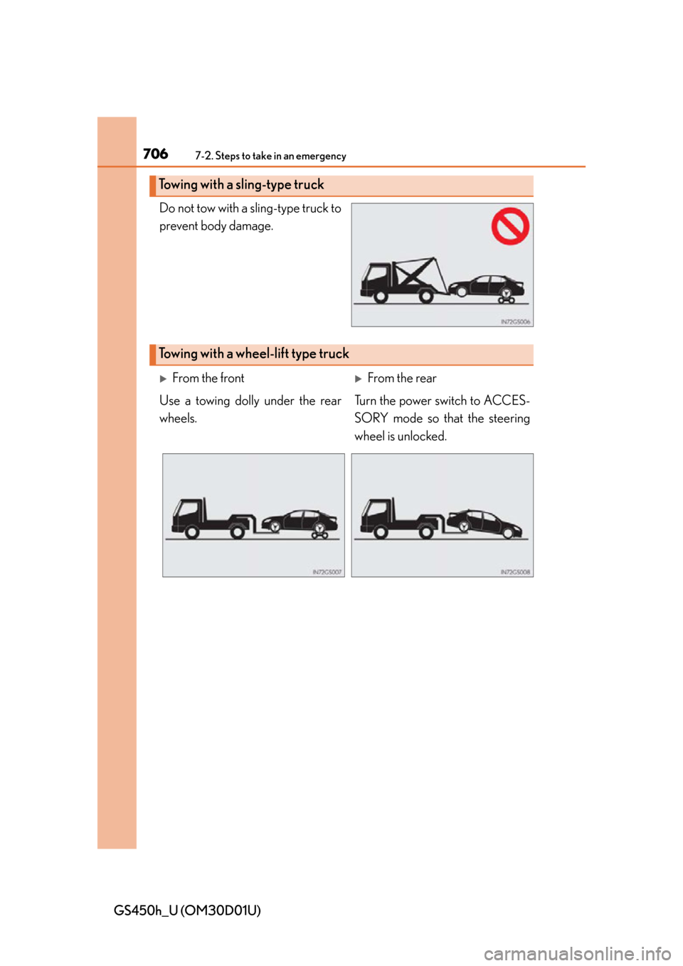 Lexus GS450h 2013  Using the audio system / LEXUS 2013 GS450H OWNERS MANUAL (OM30D01U) 7067-2. Steps to take in an emergency
GS450h_U (OM30D01U)Do not tow with a sling-type truck to
prevent body damage.
Towing with a sl
ing-type truck
Towing with a wheel -lift type truck
From the fro