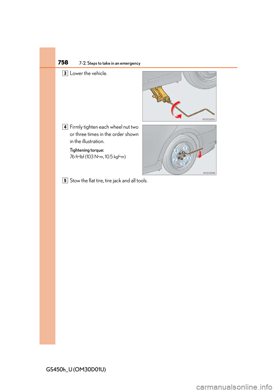 Lexus GS450h 2013  Using the audio system / LEXUS 2013 GS450H OWNERS MANUAL (OM30D01U) 7587-2. Steps to take in an emergency
GS450h_U (OM30D01U)Lower the vehicle.
Firmly tighten each wheel nut two
or three times in the order shown
in the illustration.
Tightening torque:
76 ft•lbf (103