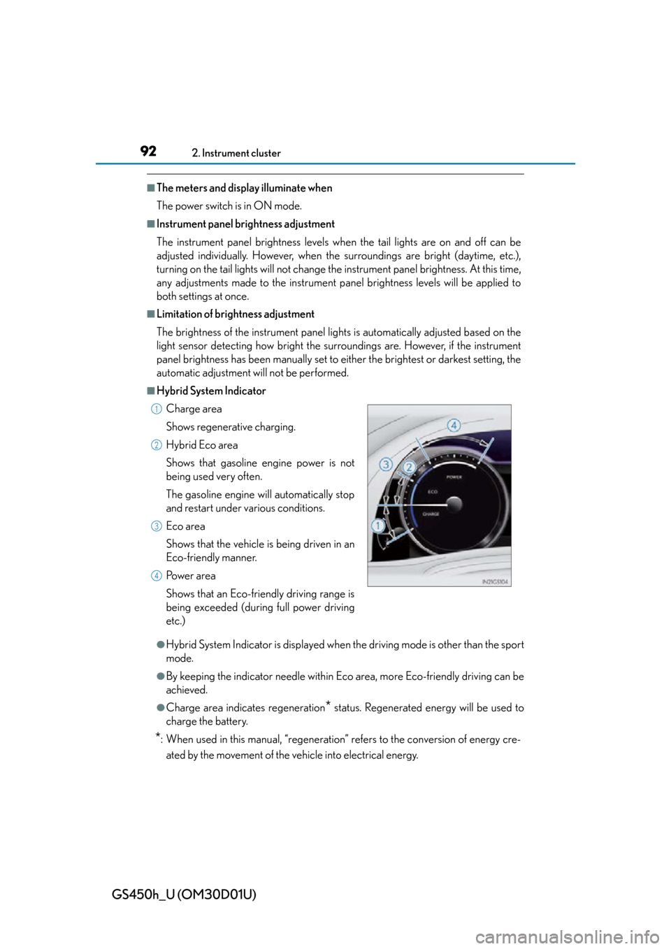 Lexus GS450h 2013 Using the audio system / LEXUS 2013 GS450H OWNERS MANUAL (OM30D01U) 92
GS450h_U (OM30D01U)
2. Instrument cluster
■The meters and display illuminate when
The power switch is in ON mode.
■Instrument panel brightness adjustment
The instrument panel brightness levels Lexus GS450h 2013 Using the audio system / LEXUS 2013 GS450H OWNERS MANUAL (OM30D01U) 92
GS450h_U (OM30D01U)
2. Instrument cluster
■The meters and display illuminate when
The power switch is in ON mode.
■Instrument panel brightness adjustment
The instrument panel brightness levels