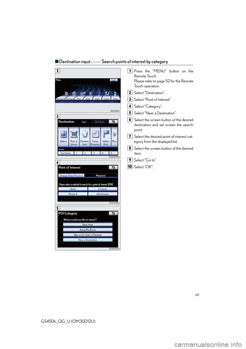Lexus GS450h 2013  Using the audio system / LEXUS 2013 GS450H QUICK GUIDE  (OM30D12U) Workshop Manual 60
GS450h_QG_U (OM30D12U)
■Destination input  Search points of interest by category
Press the “MENU” button on the
Remote Touch.
Please refer to page 52 for the Remote
To u c h  o p e r