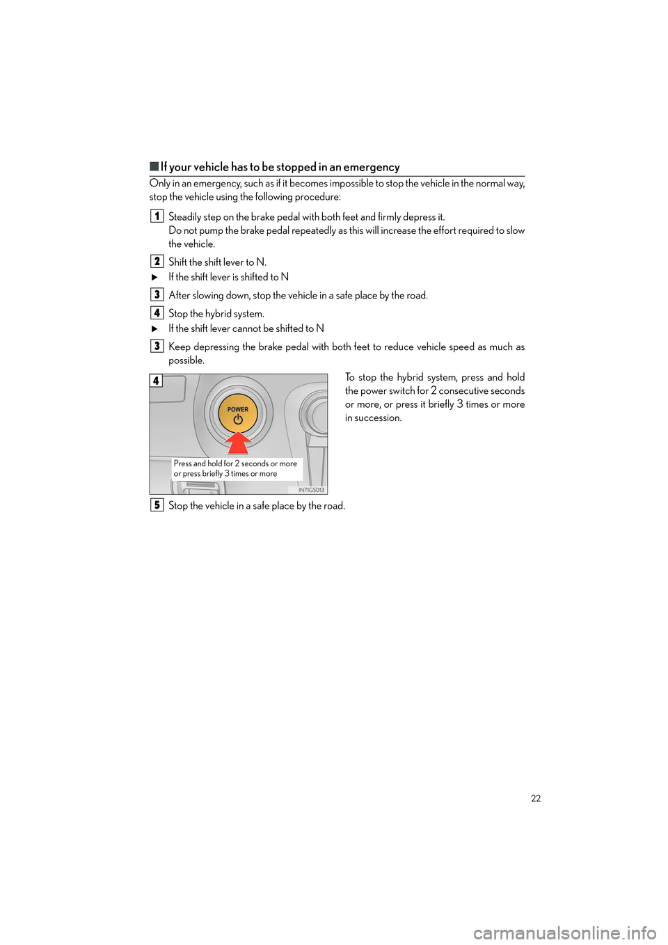 Lexus GS450h 2013 Navigation Manual 22
GS450h_QG_U (OM30D12U)
■If your vehicle has to be stopped in an emergency
Only in an emergency, such as if it becomes im possible to stop the vehicle in the normal way,
stop the vehicle using the Lexus GS450h 2013 Navigation Manual 22
GS450h_QG_U (OM30D12U)
■If your vehicle has to be stopped in an emergency
Only in an emergency, such as if it becomes im possible to stop the vehicle in the normal way,
stop the vehicle using the