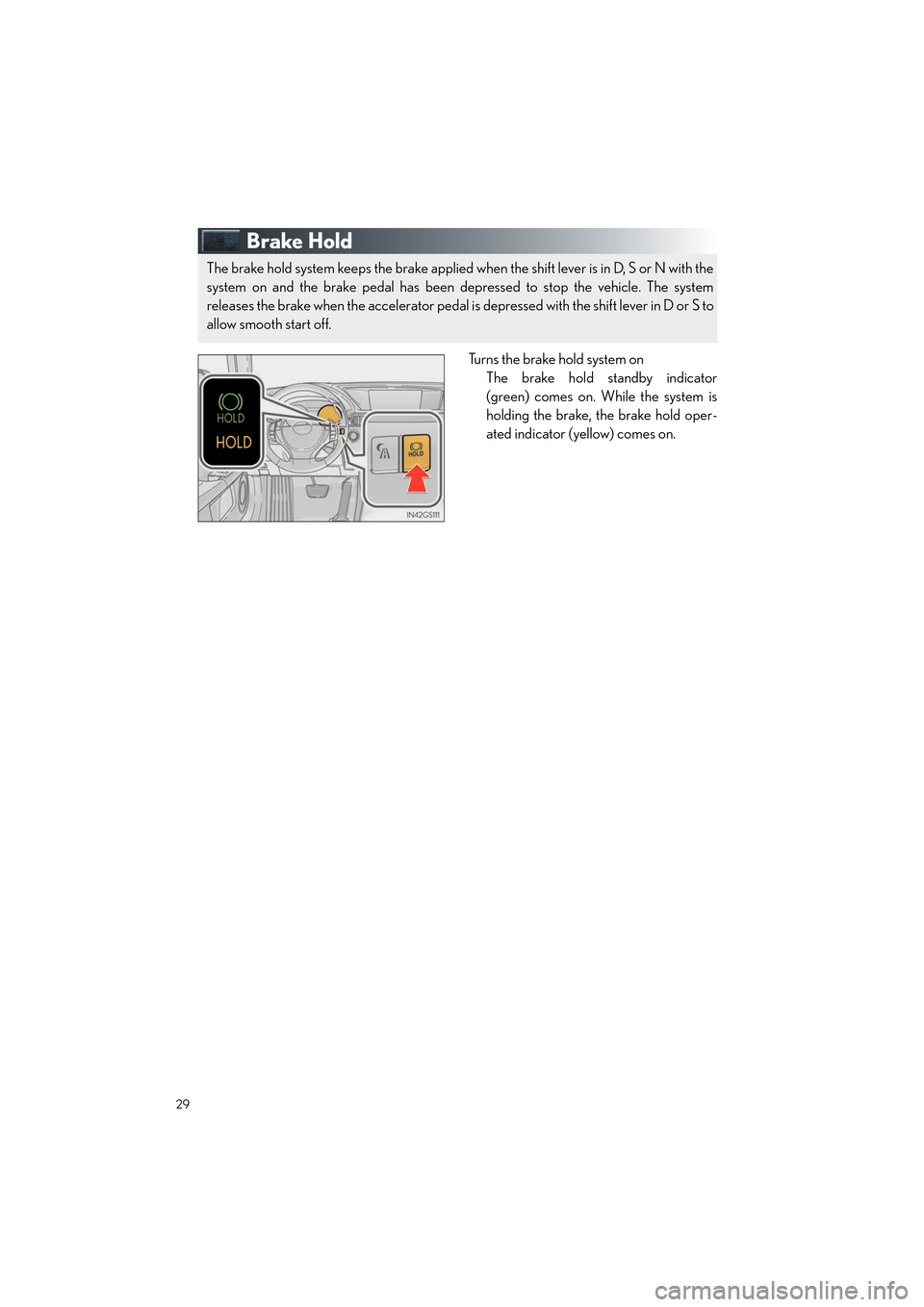Lexus GS450h 2013 Navigation Manual 29
GS450h_QG_U (OM30D12U)
Brake Hold
Turns the brake hold system onThe brake hold standby indicator
(green) comes on. While the system is
holding the brake, the brake hold oper-
ated indicator (yellow Lexus GS450h 2013 Navigation Manual 29
GS450h_QG_U (OM30D12U)
Brake Hold
Turns the brake hold system onThe brake hold standby indicator
(green) comes on. While the system is
holding the brake, the brake hold oper-
ated indicator (yellow