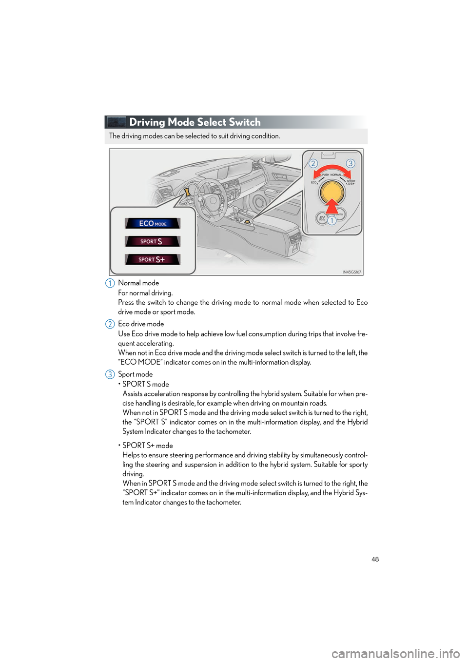 Lexus GS450h 2013 Navigation Manual 48
GS450h_QG_U (OM30D12U)
Driving Mode Select Switch
Normal mode
For normal driving.
Press the switch to change the driving mode to normal mode when selected to Eco
drive mode or sport mode.
Eco drive Lexus GS450h 2013 Navigation Manual 48
GS450h_QG_U (OM30D12U)
Driving Mode Select Switch
Normal mode
For normal driving.
Press the switch to change the driving mode to normal mode when selected to Eco
drive mode or sport mode.
Eco drive
