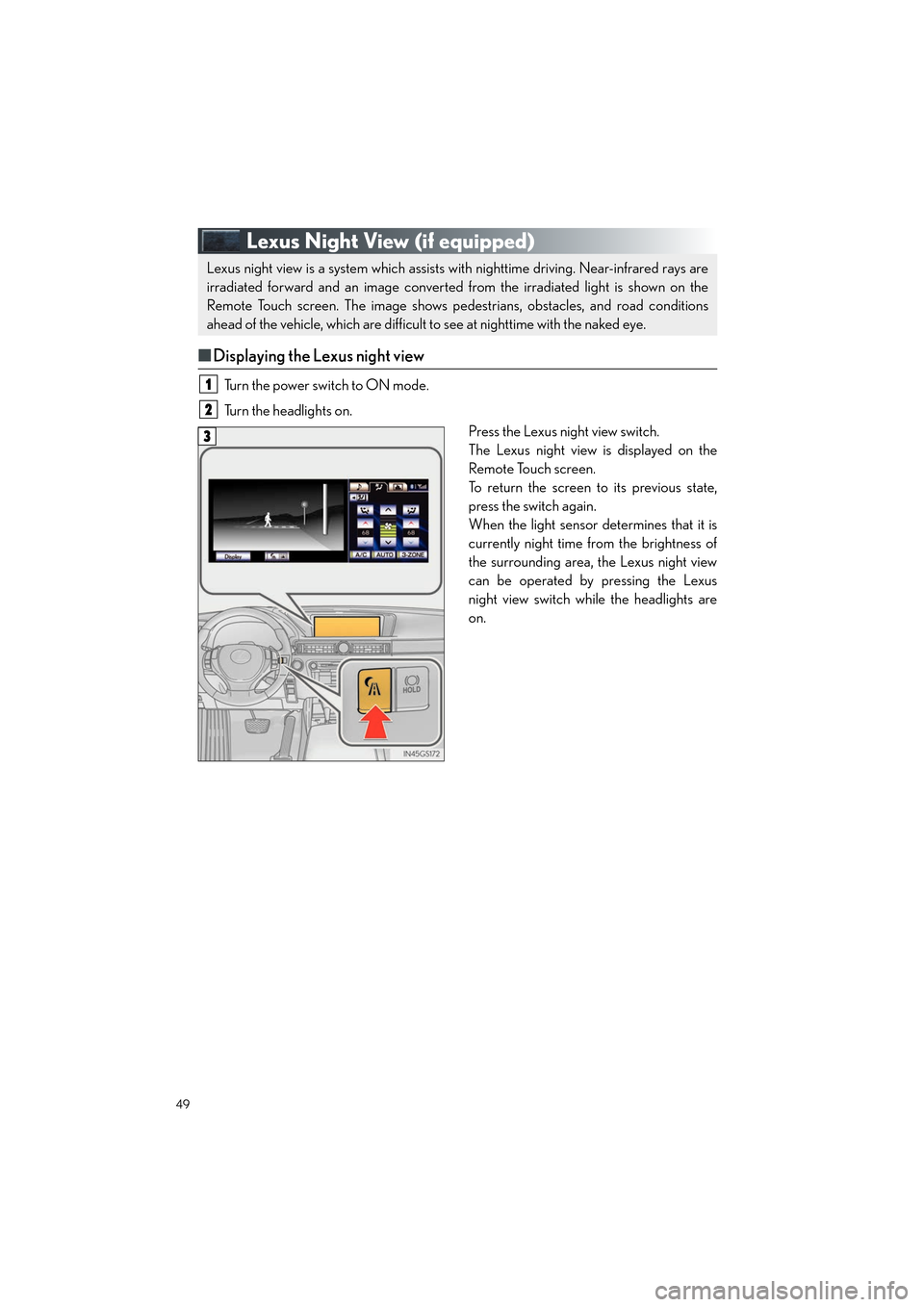 Lexus GS450h 2013 Navigation Manual 49
GS450h_QG_U (OM30D12U)
Lexus Night View (if equipped)
■Displaying the Lexus night view
Turn the power switch to ON mode.
Turn the headlights on.
Press the Lexus night view switch.
The Lexus night Lexus GS450h 2013 Navigation Manual 49
GS450h_QG_U (OM30D12U)
Lexus Night View (if equipped)
■Displaying the Lexus night view
Turn the power switch to ON mode.
Turn the headlights on.
Press the Lexus night view switch.
The Lexus night