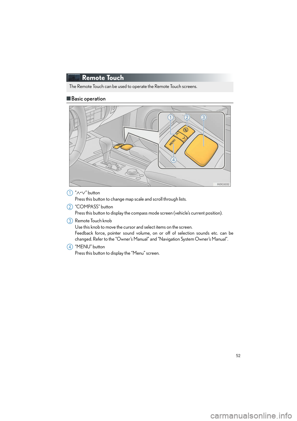 Lexus GS450h 2013  Navigation Manual 52
GS450h_QG_U (OM30D12U)
Remote Touch
■Basic operation
“∧•∨” button
Press this button to change map scale and scroll through lists.
“COMPASS” button
Press this button to display the c