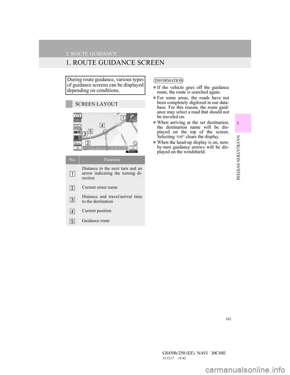 Lexus GS450h 2012 Navigation manual 103
GS450h/250 (EE) NAVI 30C48E
13.12.17 15:42
3
NAVIGATION SYSTEM
2. ROUTE GUIDANCE
1. ROUTE GUIDANCE SCREEN
During route guidance, various types
of guidance screens can be displayed
depending Lexus GS450h 2012 Navigation manual 103
GS450h/250 (EE) NAVI 30C48E
13.12.17 15:42
3
NAVIGATION SYSTEM
2. ROUTE GUIDANCE
1. ROUTE GUIDANCE SCREEN
During route guidance, various types
of guidance screens can be displayed
depending