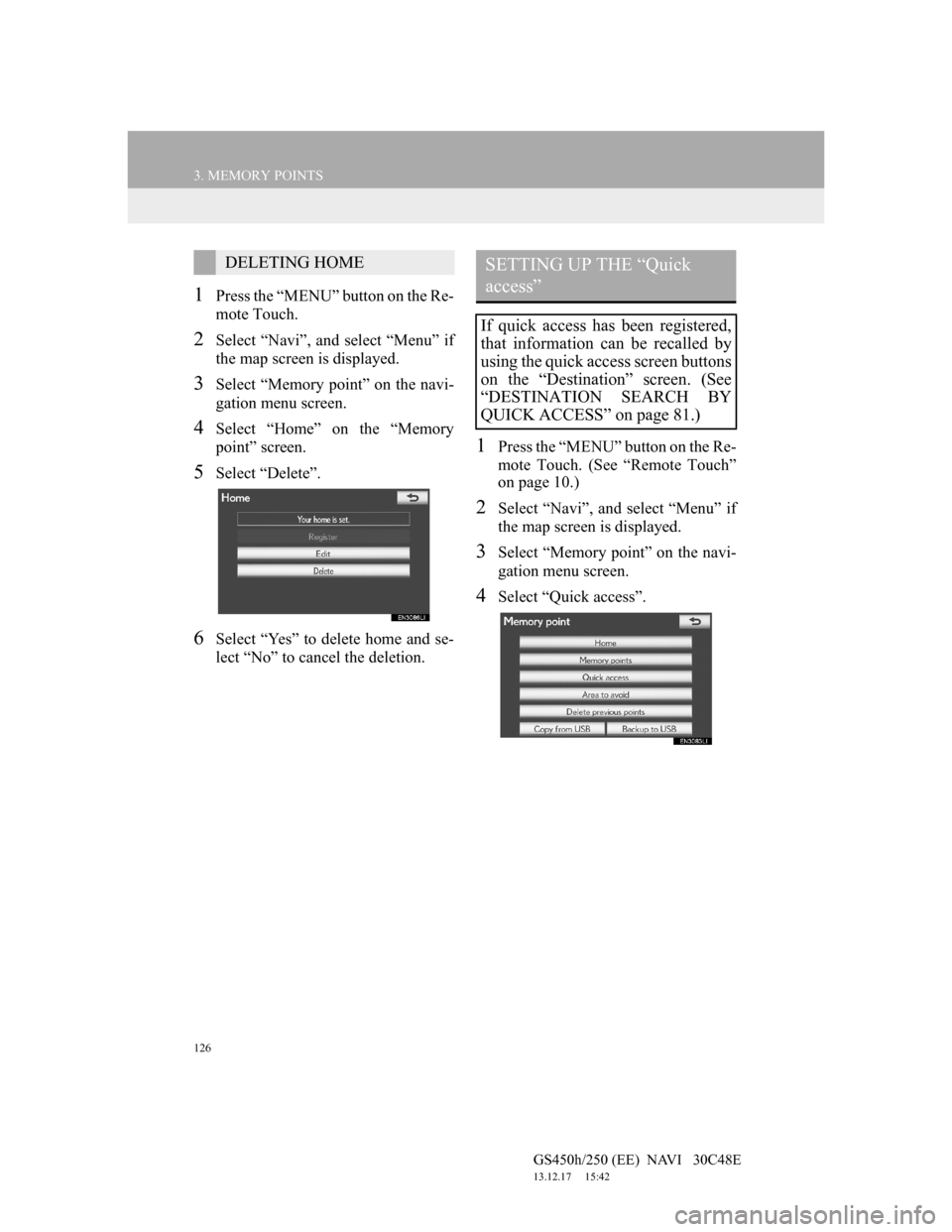 Lexus GS450h 2012  Navigation manual 126
3. MEMORY POINTS
GS450h/250 (EE)  NAVI   30C48E
13.12.17     15:42
1Press the “MENU” button on the Re-
mote Touch.
2Select “Navi”, and select “Menu” if
the map screen is displayed.
3Se
