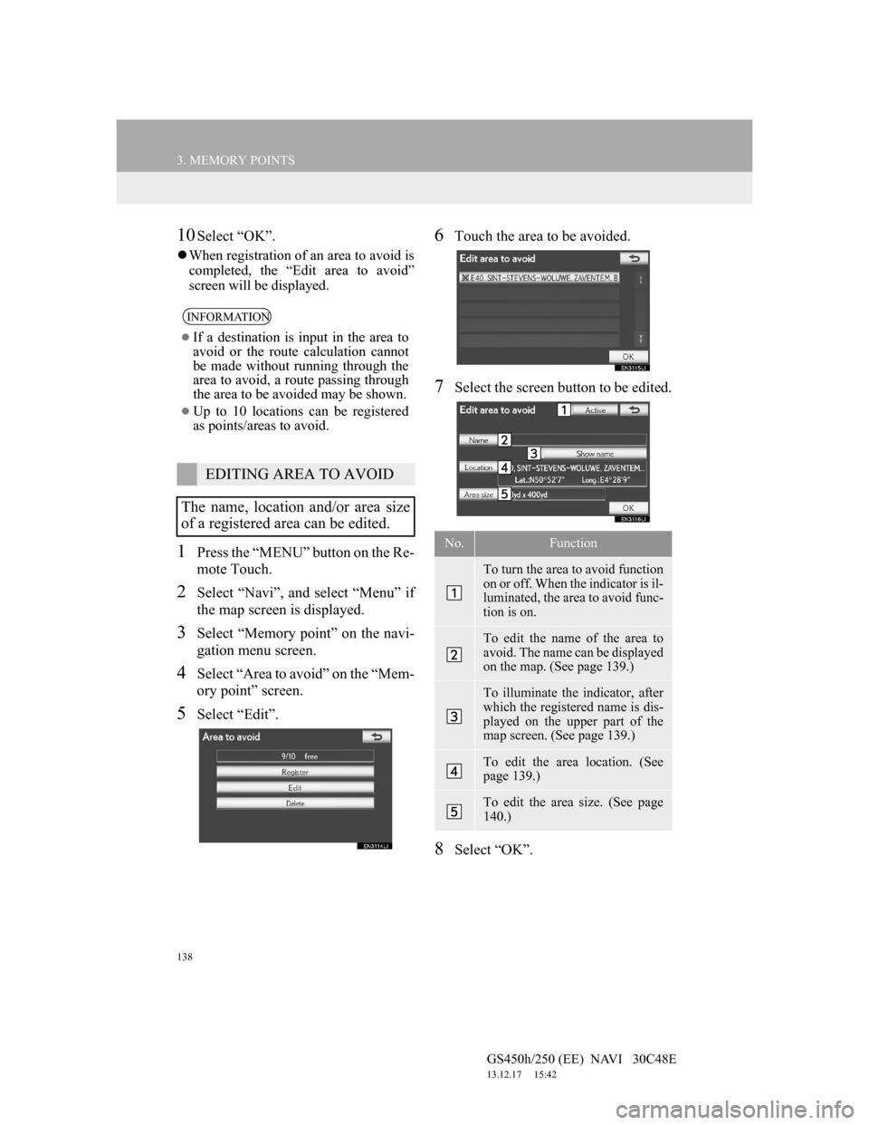 Lexus GS450h 2012 Navigation manual 138
3. MEMORY POINTS
GS450h/250 (EE) NAVI 30C48E
13.12.17 15:42
10Select “OK”.
When registration of an area to avoid is
completed, the “Edit area to avoid”
screen will be displayed.
Lexus GS450h 2012 Navigation manual 138
3. MEMORY POINTS
GS450h/250 (EE) NAVI 30C48E
13.12.17 15:42
10Select “OK”.
When registration of an area to avoid is
completed, the “Edit area to avoid”
screen will be displayed.