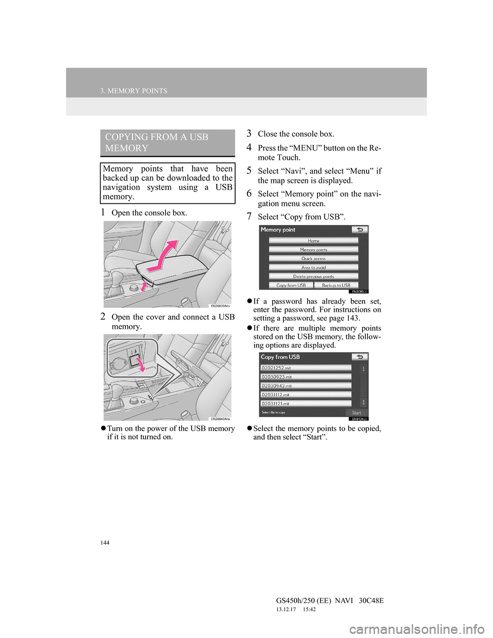 Lexus GS450h 2012  Navigation manual 144
3. MEMORY POINTS
GS450h/250 (EE)  NAVI   30C48E
13.12.17     15:42
1Open the console box.
2Open the cover and connect a USB
memory.
Turn on the power of the USB memory
if it is not turned on.
3