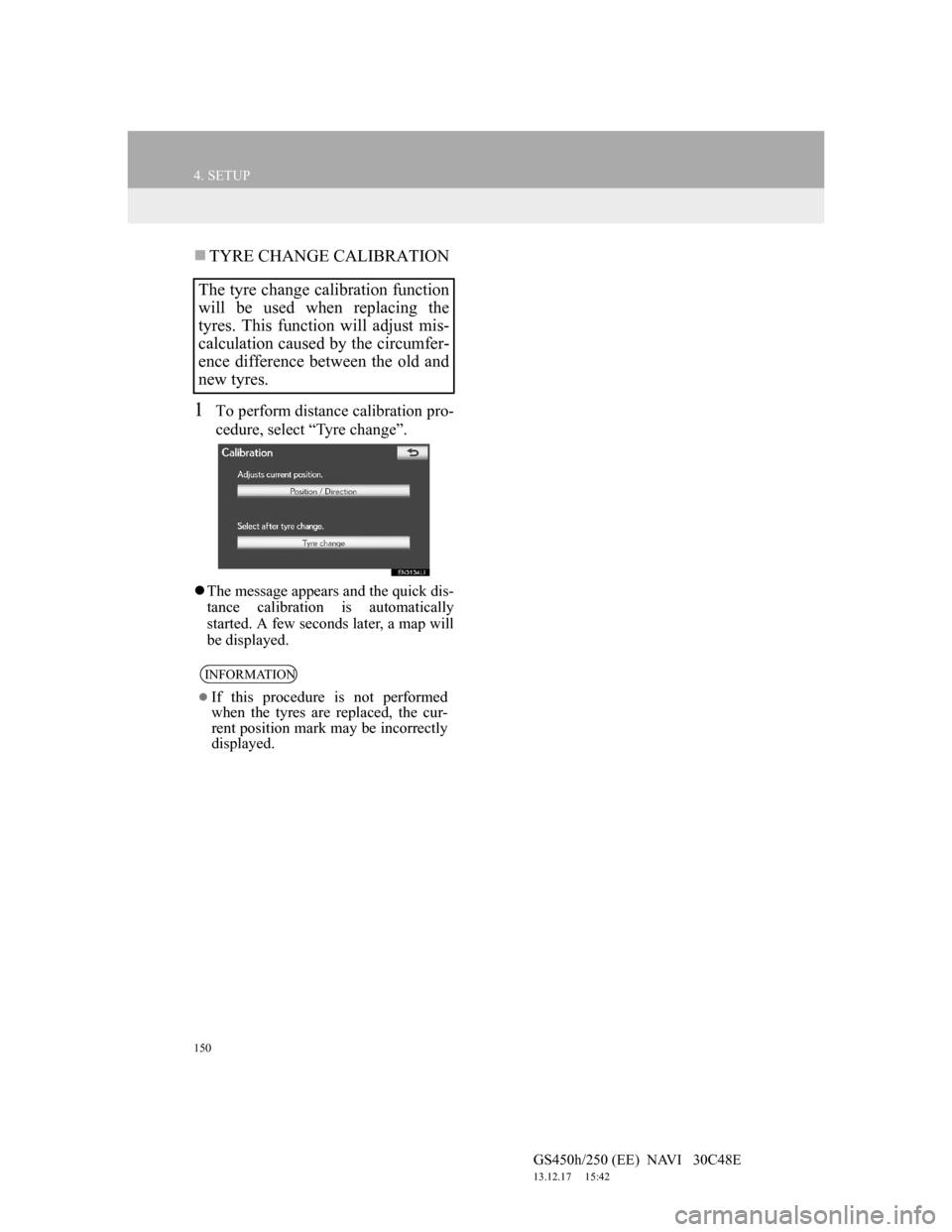 Lexus GS450h 2012 Navigation manual 150
4. SETUP
GS450h/250 (EE) NAVI 30C48E
13.12.17 15:42
TYRE CHANGE CALIBRATION
1To perform distance calibration pro-
cedure, select “Tyre change”.
The message appears and the quick d Lexus GS450h 2012 Navigation manual 150
4. SETUP
GS450h/250 (EE) NAVI 30C48E
13.12.17 15:42
TYRE CHANGE CALIBRATION
1To perform distance calibration pro-
cedure, select “Tyre change”.
The message appears and the quick d