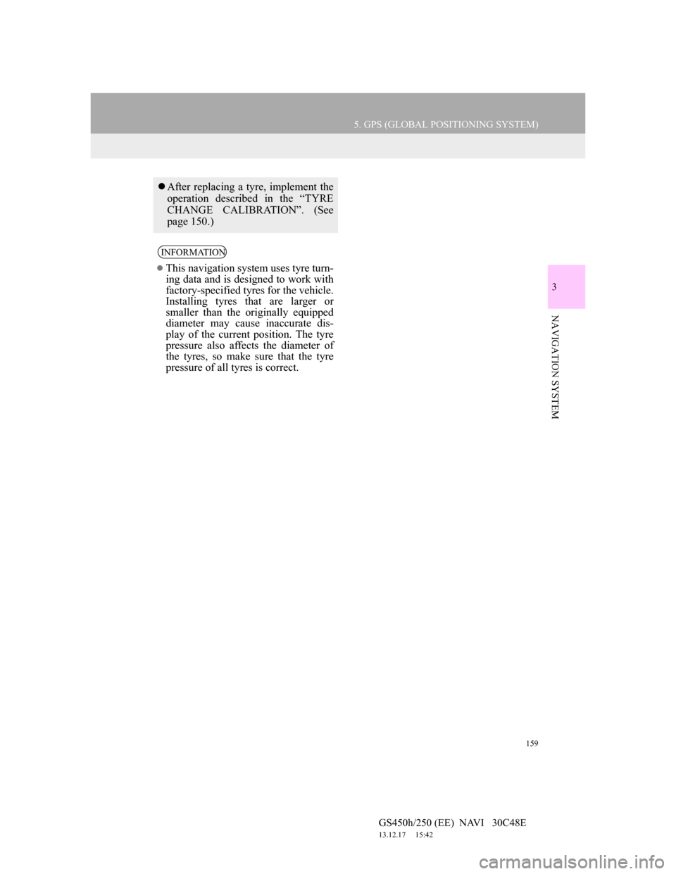 Lexus GS450h 2012 Navigation manual 159
5. GPS (GLOBAL POSITIONING SYSTEM)
GS450h/250 (EE) NAVI 30C48E
13.12.17 15:42
3
NAVIGATION SYSTEM
After replacing a tyre, implement the
operation described in the “TYRE
CHANGE CALIBRAT Lexus GS450h 2012 Navigation manual 159
5. GPS (GLOBAL POSITIONING SYSTEM)
GS450h/250 (EE) NAVI 30C48E
13.12.17 15:42
3
NAVIGATION SYSTEM
After replacing a tyre, implement the
operation described in the “TYRE
CHANGE CALIBRAT