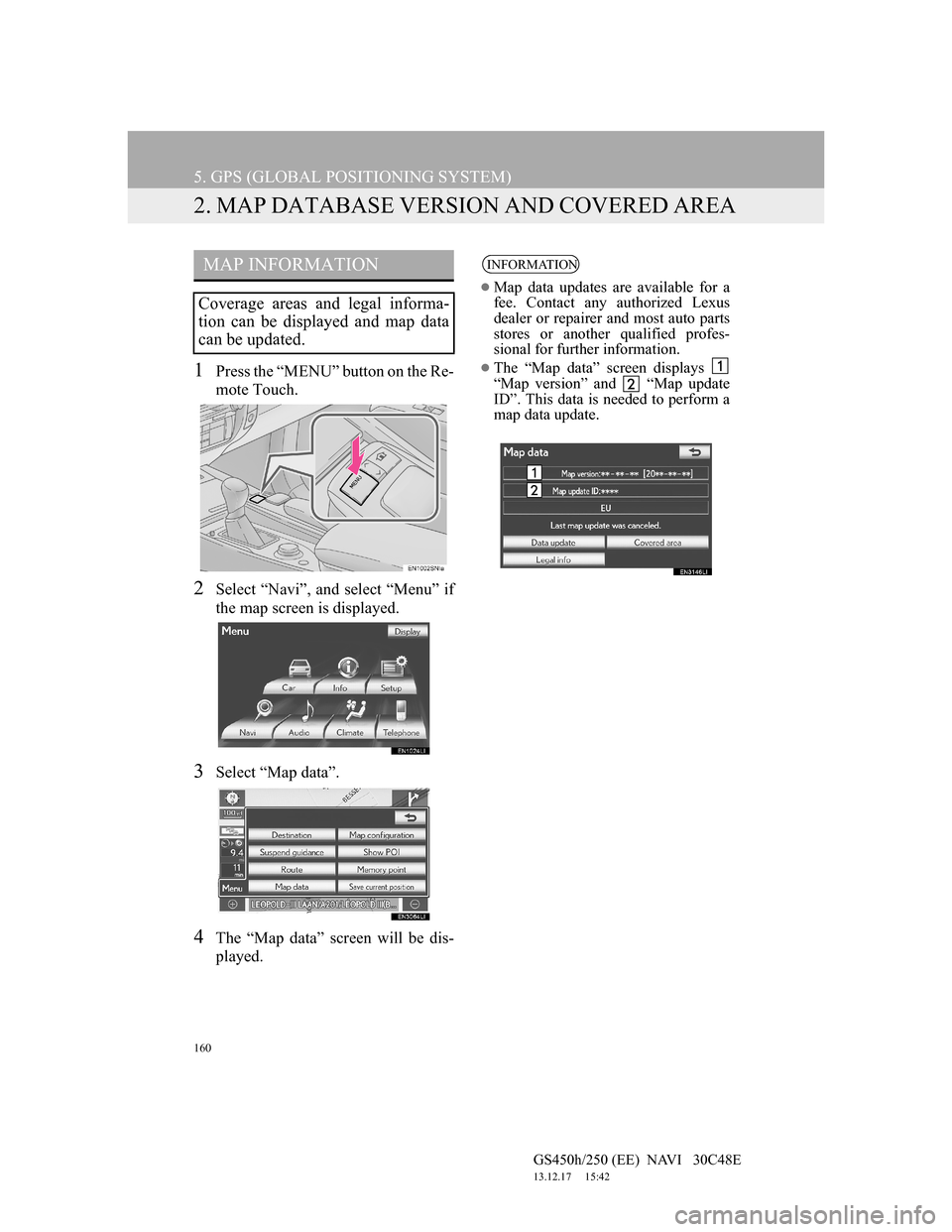 Lexus GS450h 2012 Navigation manual 160
5. GPS (GLOBAL POSITIONING SYSTEM)
GS450h/250 (EE) NAVI 30C48E
13.12.17 15:42
2. MAP DATABASE VERSION AND COVERED AREA
1Press the “MENU” button on the Re-
mote Touch.
2Select “Navi” Lexus GS450h 2012 Navigation manual 160
5. GPS (GLOBAL POSITIONING SYSTEM)
GS450h/250 (EE) NAVI 30C48E
13.12.17 15:42
2. MAP DATABASE VERSION AND COVERED AREA
1Press the “MENU” button on the Re-
mote Touch.
2Select “Navi”