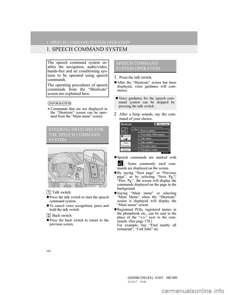 Lexus GS450h 2012  Navigation manual 164
GS450h/250 (EE)  NAVI   30C48E
13.12.17     15:42
1. SPEECH COMMAND SYSTEM OPERATION
1. SPEECH COMMAND SYSTEM
 Talk switch
Press the talk switch to start the speech
command system.
To cancel