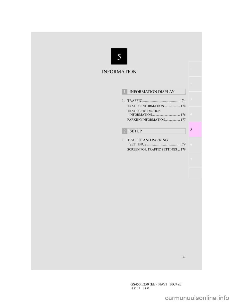 Lexus GS450h 2012 Navigation manual 5
173
1
2
3
4
5
6
7
GS450h/250 (EE) NAVI 30C48E
13.12.17 15:42
1. TRAFFIC ......................................... 174
TRAFFIC INFORMATION ................... 174
TRAFFIC PREDICTION
INFORMATI Lexus GS450h 2012 Navigation manual 5
173
1
2
3
4
5
6
7
GS450h/250 (EE) NAVI 30C48E
13.12.17 15:42
1. TRAFFIC ......................................... 174
TRAFFIC INFORMATION ................... 174
TRAFFIC PREDICTION
INFORMATI